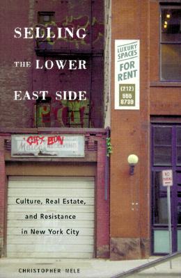Selling the Lower East Side: Culture, Real Estate, and Resistance in New York City - Mele, Christopher