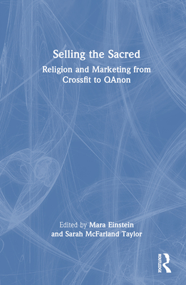 Selling the Sacred: Religion and Marketing from Crossfit to Qanon - Einstein, Mara (Editor), and Taylor, Sarah McFarland (Editor)