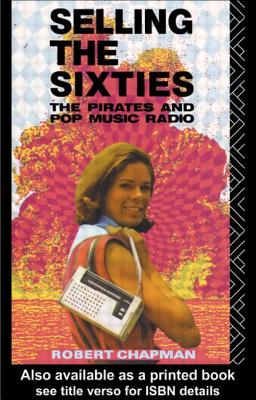 Selling the Sixties: The Pirates and Pop Music Radio - Chapman, Robert