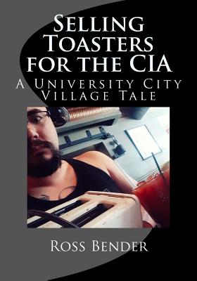 Selling Toasters for the CIA: A University City Village Tale - Bender, Ross
