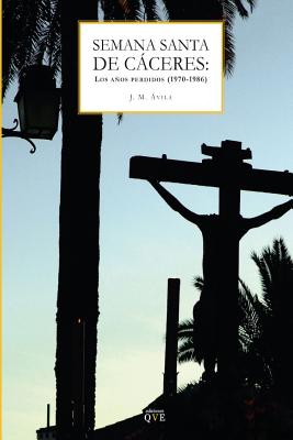 Semana Santa de Cceres: Los Aos Perdidos: (1969-1986) - Avila Roman, Jose Maria