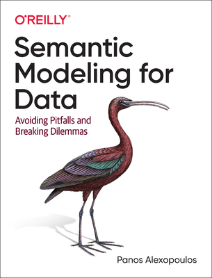 Semantic Modeling for Data: Avoiding Pitfalls and Breaking Dilemmas - Alexopoulos, Panos
