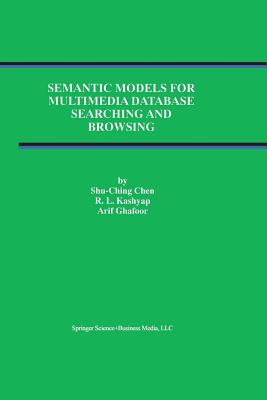 Semantic Models for Multimedia Database Searching and Browsing - Shu-Ching Chen, and Kashyap, R L, and Ghafoor, Arif