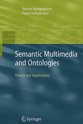 Semantic Multimedia and Ontologies: Theory and Applications - Kompatsiaris, Yiannis (Editor), and Hobson, Paola (Editor)