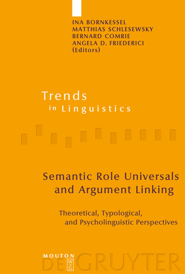 Semantic Role Universals and Argument Linking: Theoretical, Typological, and Psycholinguistic Perspectives - Bornkessel, Ina (Editor), and Schlesewsky, Matthias (Editor), and Comrie, Bernard (Editor)