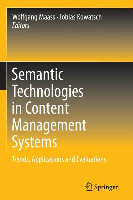 Semantic Technologies in Content Management Systems: Trends, Applications and Evaluations - Maass, Wolfgang (Editor), and Kowatsch, Tobias (Editor)