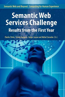 Semantic Web Services Challenge: Results from the First Year - Petrie, Charles J. (Editor), and Margaria, Tiziana (Editor), and Lausen, Holger (Editor)