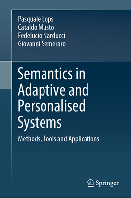 Semantics in Adaptive and Personalised Systems: Methods, Tools and Applications - Lops, Pasquale, and Musto, Cataldo, and Narducci, Fedelucio