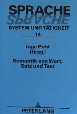 Semantik Von Wort, Satz Und Text: Beitraege Des Kolloquiums Semantik Von Wort, Satz Und Text? in Rostock (1994) - Pohl, Inge (Editor)