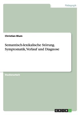 Semantisch-lexikalische Strung. Symptomatik, Verlauf und Diagnose - Blum, Christian