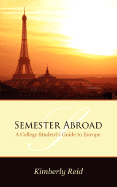 Semester Abroad: A College Students Guide to Europe - Reid, Kimberly