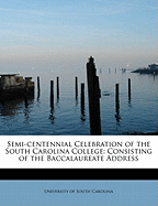 Semi-centennial Celebration of the South Carolina College: Consisting of the Baccalaureate Address