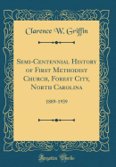 Semi-Centennial History of First Methodist Church, Forest City, North Carolina: 1889-1939 (Classic Reprint)