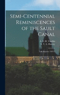 Semi-Centennial Reminiscences of the Sault Canal: Lake Superior 1852-5