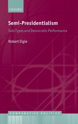 Semi-Presidentialism: Sub-Types And Democratic Performance - Elgie, Robert