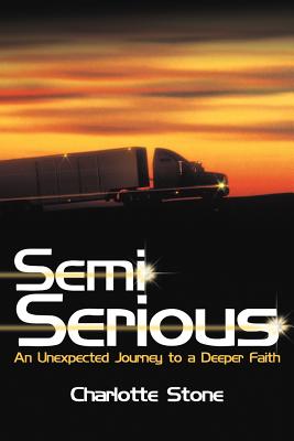 Semi Serious: An Unexpected Journey to a Deeper Faith - Stone, Charlotte