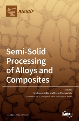Semi-Solid Processing of Alloys and Composites - Nafisi, Shahrooz (Guest editor), and Ghomashchi, Reza (Guest editor)