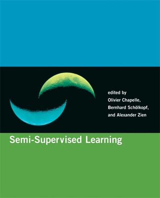 Semi-Supervised Learning - Chapelle, Olivier (Editor), and Scholkopf, Bernhard (Editor), and Zien, Alexander (Editor)