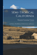 Semi-Tropical California: Its Climate, Healthfulness, Productiveness, and Scenery