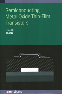 Semiconducting Metal Oxide Thin-Film Transistors - Zhou, Ye (Editor)