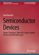 Semiconductor Devices: Diodes, Transistors, Solar Cells, Charge Coupled Devices and Solid State Lasers