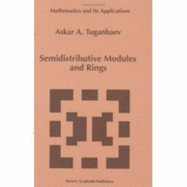 Semidistributive Modules and Rings - Tuganbaev, Askar A, and Tuganbaev, A a