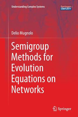 Semigroup Methods for Evolution Equations on Networks - Mugnolo, Delio