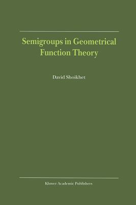 Semigroups in Geometrical Function Theory - Shoikhet, D.