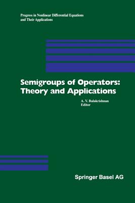 Semigroups of Operators: Theory and Applications: International Conference in Newport Beach, December 14-18, 1998 - Balakrishnan, A V (Editor)