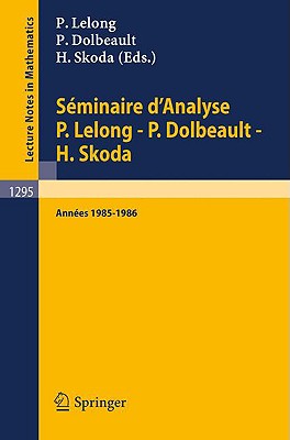 Seminaire D'Analyse P. Lelong - P. Dolbeault - H. Skoda: Annees 1985/1986 - Lelong, Pierre (Editor), and Dolbeault, Pierre (Editor), and Skoda, Henri (Editor)