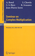 Seminar on Complex Multiplication: Seminar Held at the Institute for Advanced Study, Princeton, N.Y., 1957-58