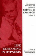 Seminars, Workshops and Lectures of Milton H. Erickson: Life Reframing in Hypnosis - Erickson, Milton H., and Rossi, Ernest Lawrence (Volume editor), and Ryan, Margaret O. (Volume editor)