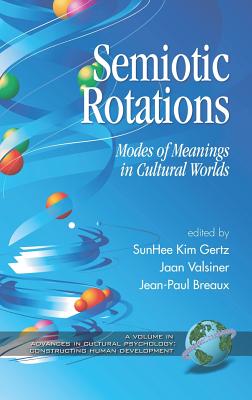 Semiotic Rotations: Modes of Meanings in Cultural Worlds (Hc) - Gertz, Sunhee Kim (Editor), and Valsiner, Jaan, Professor (Editor)