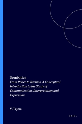 Semiotics: From Peirce to Barthes. a Conceptual Introduction to the Study of Communication, Interpretation and Expression - Tejera