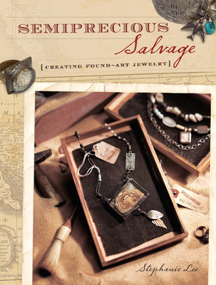 Semiprecious Salvage: Creating Found Art Jewelry - Lee, Stephanie, and Davenport, Tonia (Editor)
