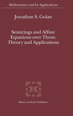 Semirings and Affine Equations Over Them: Theory and Applications - Golan, Jonathan S
