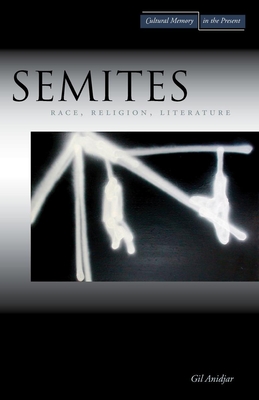 Semites: Race, Religion, Literature - Anidjar, Gil, Professor