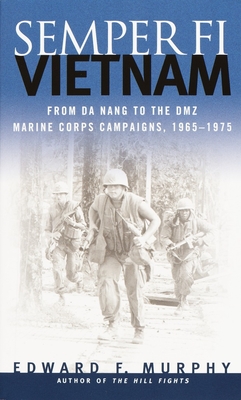 Semper Fi: Vietnam: From Da Nang to the Dmz, Marine Corps Campaigns, 1965-1975 - Murphy, Edward F