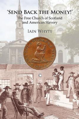 Send Back the Money!: The Free Church of Scotland and American Slavery - Whyte, Iain