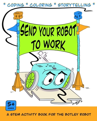 Send Your Robot to Work: A Coding & Coloring Book for the Botley Robot - Perrin, Michele