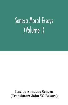 Seneca Moral essays (Volume I) - Annaeus Seneca, Lucius, and W Basore, John (Translated by)