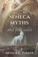 Seneca myths and folk tales: Original Classics and Annotated