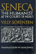 Seneca, the Humanist at the Court of Nero: The Humanist at the Court of Nero - Sorensen, Villy, and Jones, W Glyn (Translated by), and Srensen, Villy