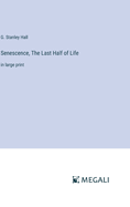 Senescence, The Last Half of Life: in large print