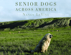 Senior Dogs Across America: Portraits of Man's Best Old Friend