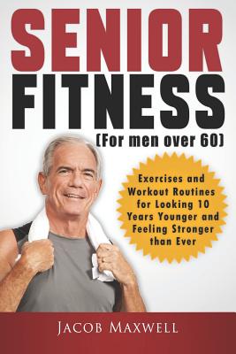 Senior Fitness (for Men Over 60): Exercises and Workout Routines for