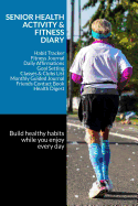 Senior Health Activity & Fitness Diary: Habit Tracker - Fitness Journal - Daily Affirmations - Goal Setting - Classes & Clubs List - Monthly Guided Journal - Friends Contact Book - Health Digest