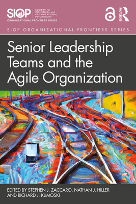 Senior Leadership Teams and the Agile Organization - Zaccaro, Stephen J (Editor), and Hiller, Nathan J (Editor), and Klimoski, Richard (Editor)