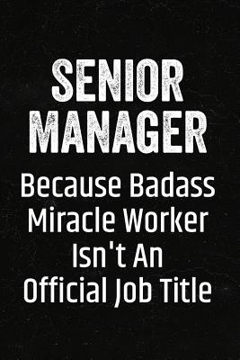Senior Manager Because Badass Miracle Worker Isn't an Official Job Title: Black Lined Journal Soft Cover Notebook for Senior Manager, Business Owners, Industrial Engineers - Press, Happy Cricket