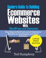 Seniors Guide to Building Ecommerce Websites With Wordpress and Elementor: Easy Steps to Build and Launch Ecommerce Websites for Dropshipping and Online Businesses